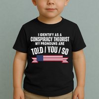 I Identify As A Conspiracy Theorist My Pronouns Are Told You So Toddler T-Shirt