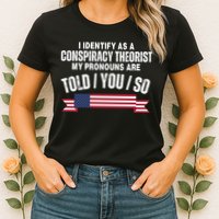 I Identify As A Conspiracy Theorist My Pronouns Are Told You So Womens T-Shirt