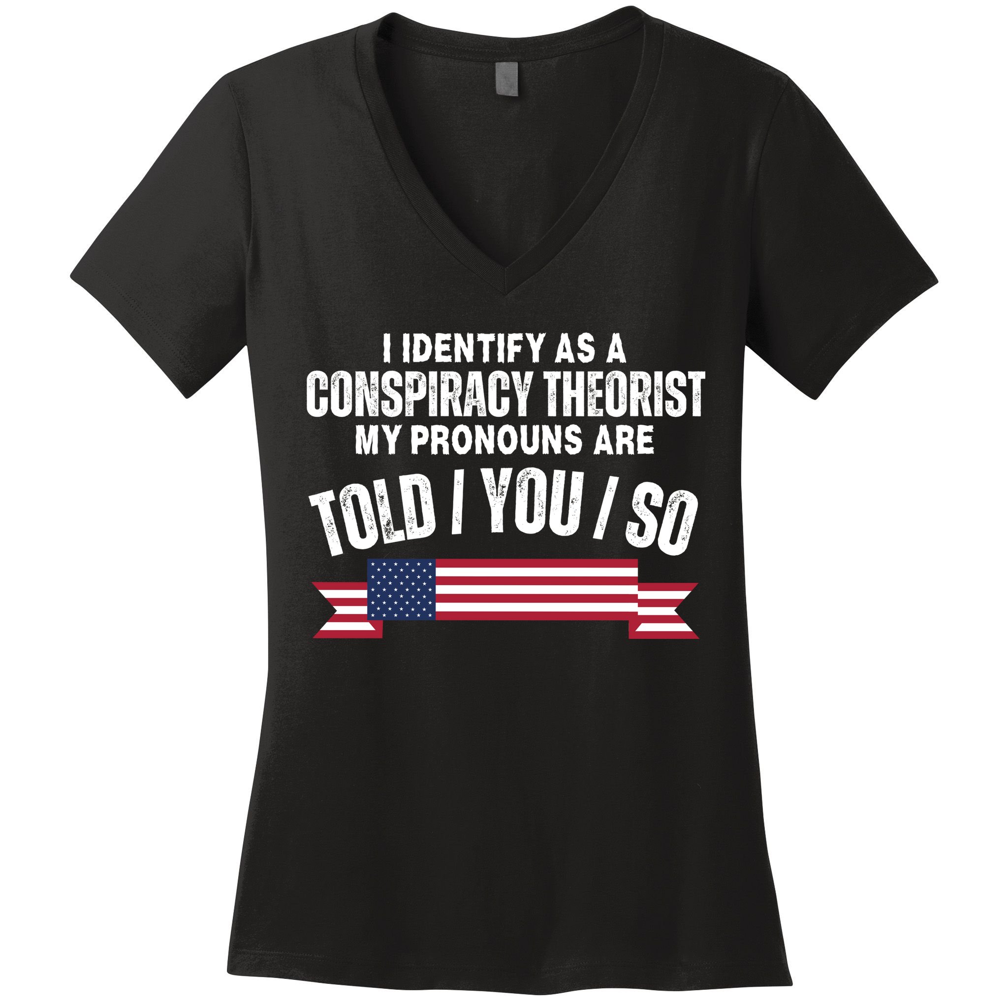 I Identify As A Conspiracy Theorist My Pronouns Are Told You So Women's V-Neck T-Shirt