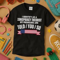 I Identify As A Conspiracy Theorist My Pronouns Are Told You So Kids T-Shirt