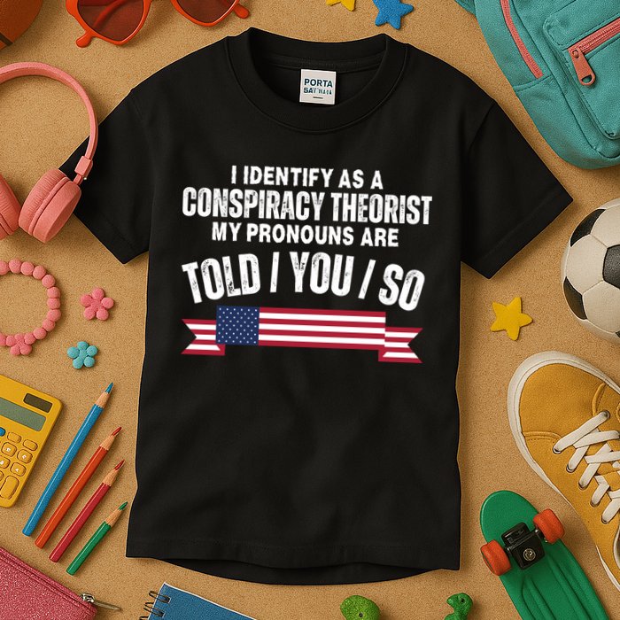 I Identify As A Conspiracy Theorist My Pronouns Are Told You So Kids T-Shirt