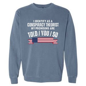 I Identify As A Conspiracy Theorist My Pronouns Are Told You So Garment-Dyed Sweatshirt