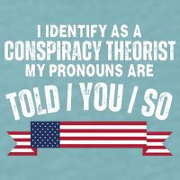 I Identify As A Conspiracy Theorist My Pronouns Are Told You So Sueded Cloud Jersey T-Shirt