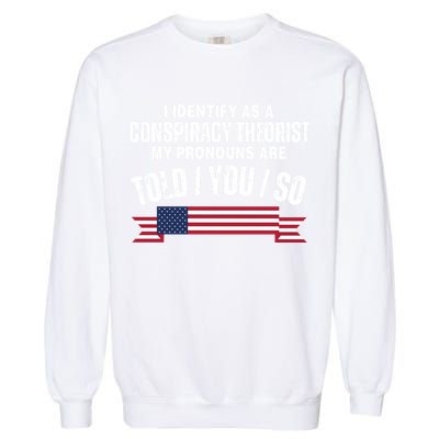 I Identify As A Conspiracy Theorist My Pronouns Are Told You So Garment-Dyed Sweatshirt