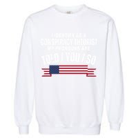 I Identify As A Conspiracy Theorist My Pronouns Are Told You So Garment-Dyed Sweatshirt