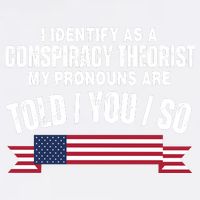 I Identify As A Conspiracy Theorist My Pronouns Are Told You So Garment-Dyed Sweatshirt