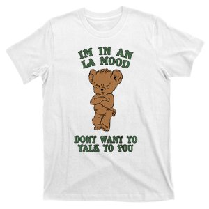 I'm In An La Mood Don't Want To Talk To You Angry Bear Cute Gift Idea T-Shirt