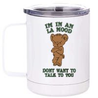 I'm In An La Mood Don't Want To Talk To You Angry Bear Cute Gift Idea 12 oz Stainless Steel Tumbler Cup