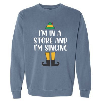 IM In A Store And IM Singing Christmas Buddy Elf Swea Garment-Dyed Sweatshirt