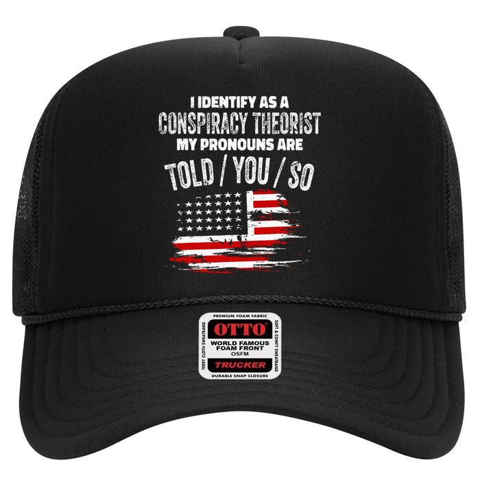 I Identify As A Conspiracy Theorist Pronouns Are Told You So High Crown Mesh Back Trucker Hat