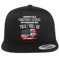 I Identify As A Conspiracy Theorist Pronouns Are Told You So Flat Bill Trucker Hat