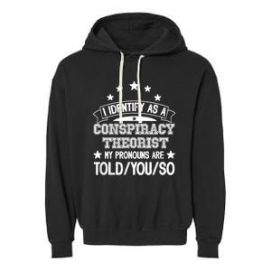 I Identify As A Conspiracy Theorist Pronouns Are Told You So Garment-Dyed Fleece Hoodie