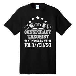 I Identify As A Conspiracy Theorist Pronouns Are Told You So Tall T-Shirt