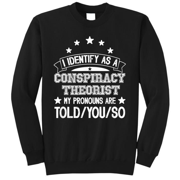 I Identify As A Conspiracy Theorist Pronouns Are Told You So Tall Sweatshirt