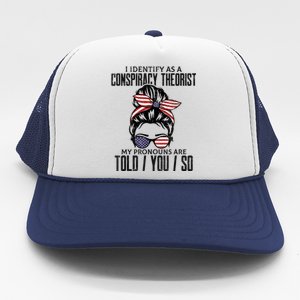 I Identify As A Conspiracy Theorist Pronouns Are Told You So Messy Bun Trucker Hat