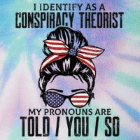 I Identify As A Conspiracy Theorist Pronouns Are Told You So Messy Bun Legacy Tie Dye Trucker Hat