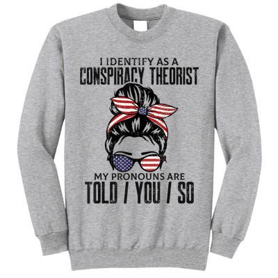 I Identify As A Conspiracy Theorist Pronouns Are Told You So Messy Bun Tall Sweatshirt