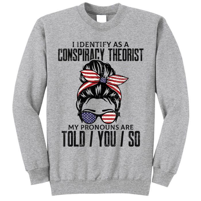 I Identify As A Conspiracy Theorist Pronouns Are Told You So Messy Bun Tall Sweatshirt