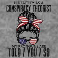 I Identify As A Conspiracy Theorist Pronouns Are Told You So Messy Bun Tall Sweatshirt