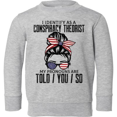 I Identify As A Conspiracy Theorist Pronouns Are Told You So Messy Bun Toddler Sweatshirt