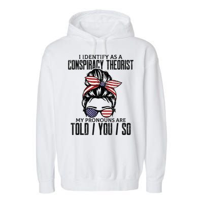 I Identify As A Conspiracy Theorist Pronouns Are Told You So Messy Bun Garment-Dyed Fleece Hoodie