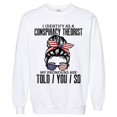 I Identify As A Conspiracy Theorist Pronouns Are Told You So Messy Bun Garment-Dyed Sweatshirt