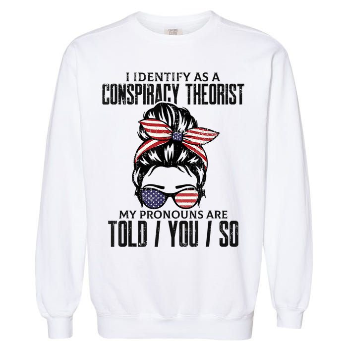 I Identify As A Conspiracy Theorist Pronouns Are Told You So Messy Bun Garment-Dyed Sweatshirt
