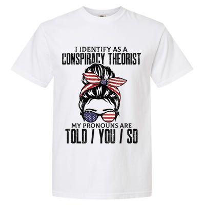 I Identify As A Conspiracy Theorist Pronouns Are Told You So Messy Bun Garment-Dyed Heavyweight T-Shirt