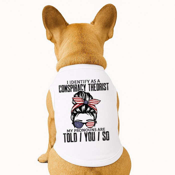 I Identify As A Conspiracy Theorist Pronouns Are Told You So Messy Bun Doggie Tank