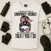 I Identify As A Conspiracy Theorist Pronouns Are Told You So Messy Bun Performance Shirt