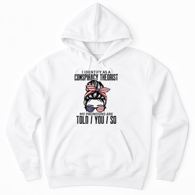 I Identify As A Conspiracy Theorist Pronouns Are Told You So Messy Bun Hoodie