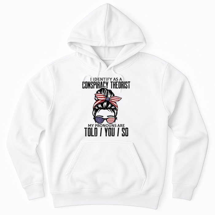 I Identify As A Conspiracy Theorist Pronouns Are Told You So Messy Bun Hoodie