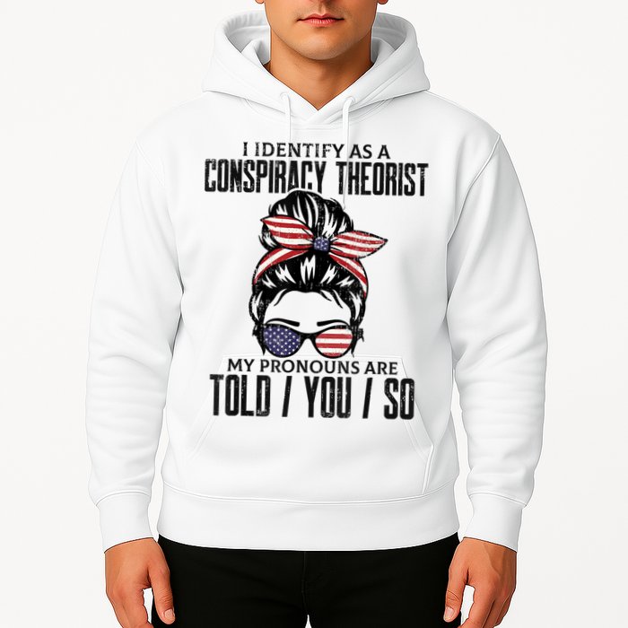 I Identify As A Conspiracy Theorist Pronouns Are Told You So Messy Bun Hoodie