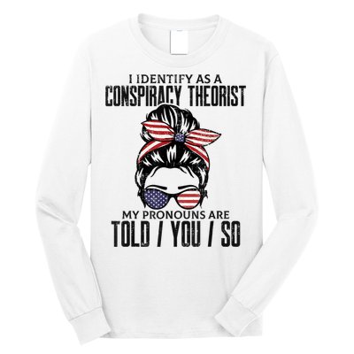 I Identify As A Conspiracy Theorist Pronouns Are Told You So Messy Bun Long Sleeve Shirt