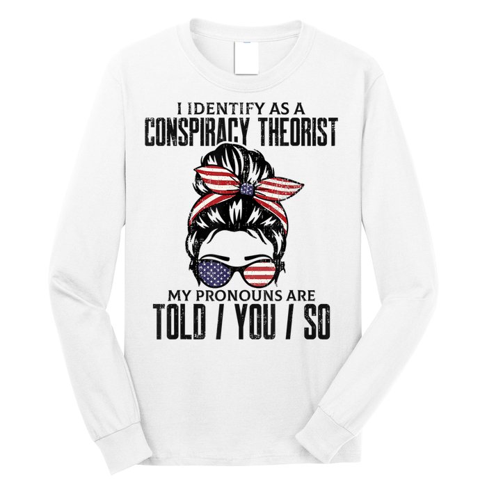 I Identify As A Conspiracy Theorist Pronouns Are Told You So Messy Bun Long Sleeve Shirt