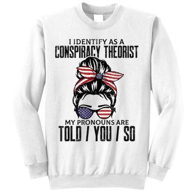 I Identify As A Conspiracy Theorist Pronouns Are Told You So Messy Bun Sweatshirt