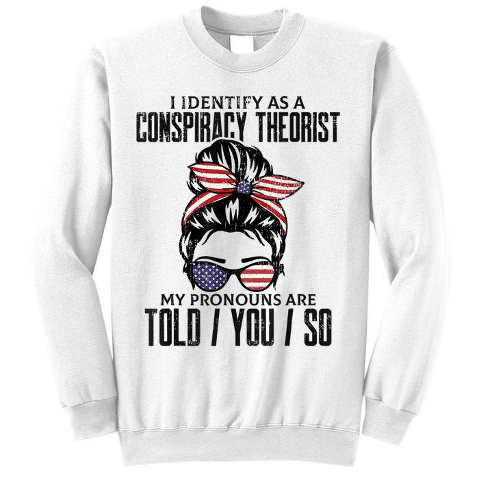 I Identify As A Conspiracy Theorist Pronouns Are Told You So Messy Bun Sweatshirt