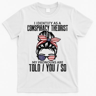 I Identify As A Conspiracy Theorist Pronouns Are Told You So Messy Bun T-Shirt