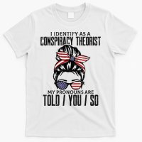 I Identify As A Conspiracy Theorist Pronouns Are Told You So Messy Bun T-Shirt