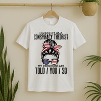 I Identify As A Conspiracy Theorist Pronouns Are Told You So Messy Bun T-Shirt