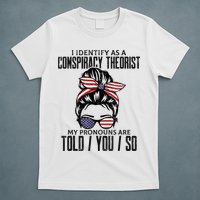 I Identify As A Conspiracy Theorist Pronouns Are Told You So Messy Bun T-Shirt