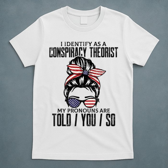 I Identify As A Conspiracy Theorist Pronouns Are Told You So Messy Bun T-Shirt