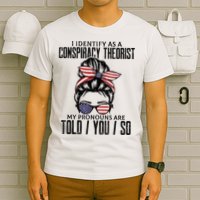 I Identify As A Conspiracy Theorist Pronouns Are Told You So Messy Bun T-Shirt