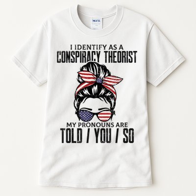 I Identify As A Conspiracy Theorist Pronouns Are Told You So Messy Bun Tall T-Shirt