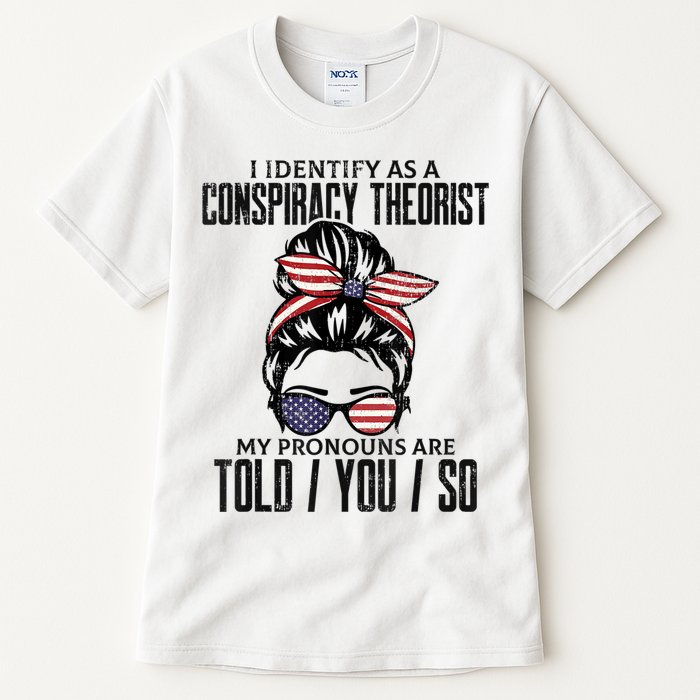 I Identify As A Conspiracy Theorist Pronouns Are Told You So Messy Bun Tall T-Shirt