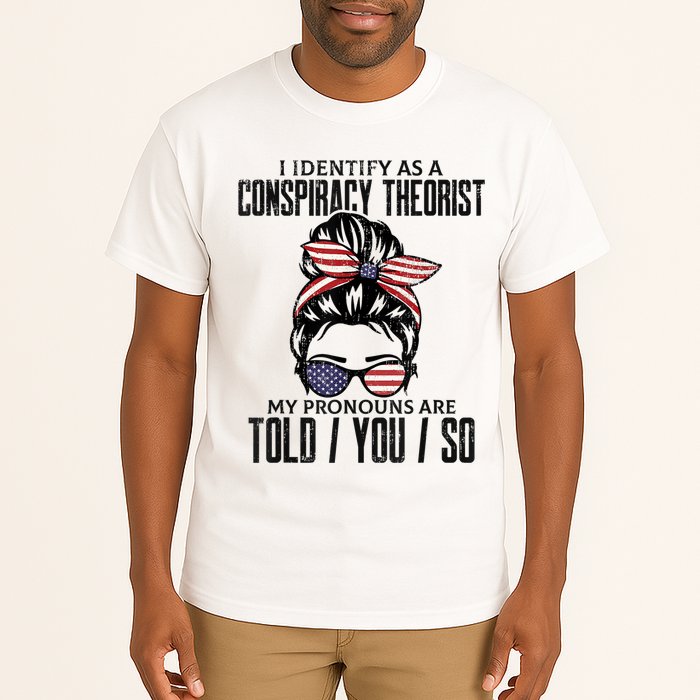 I Identify As A Conspiracy Theorist Pronouns Are Told You So Messy Bun Tall T-Shirt
