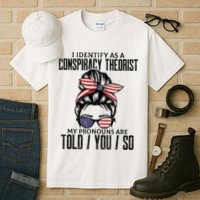 I Identify As A Conspiracy Theorist Pronouns Are Told You So Messy Bun Tall T-Shirt
