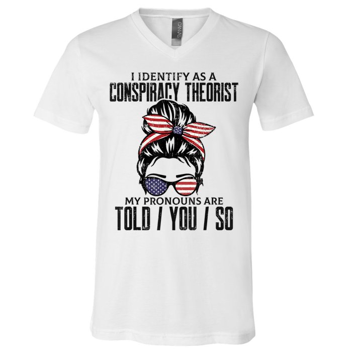 I Identify As A Conspiracy Theorist Pronouns Are Told You So Messy Bun V-Neck T-Shirt