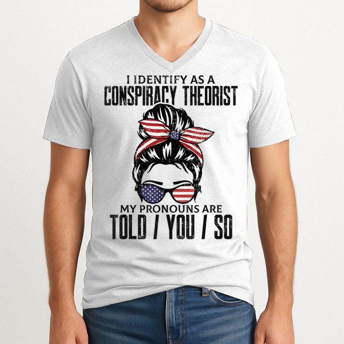 I Identify As A Conspiracy Theorist Pronouns Are Told You So Messy Bun V-Neck T-Shirt