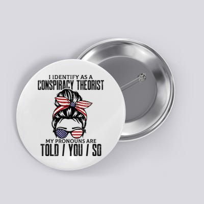 I Identify As A Conspiracy Theorist Pronouns Are Told You So Messy Bun Button